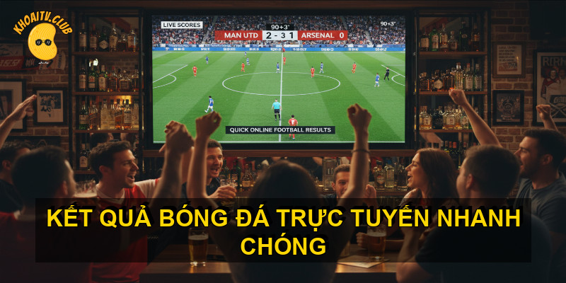 Kết quả b&oacute;ng đ&aacute; trực tuyến nhanh ch&oacute;ng